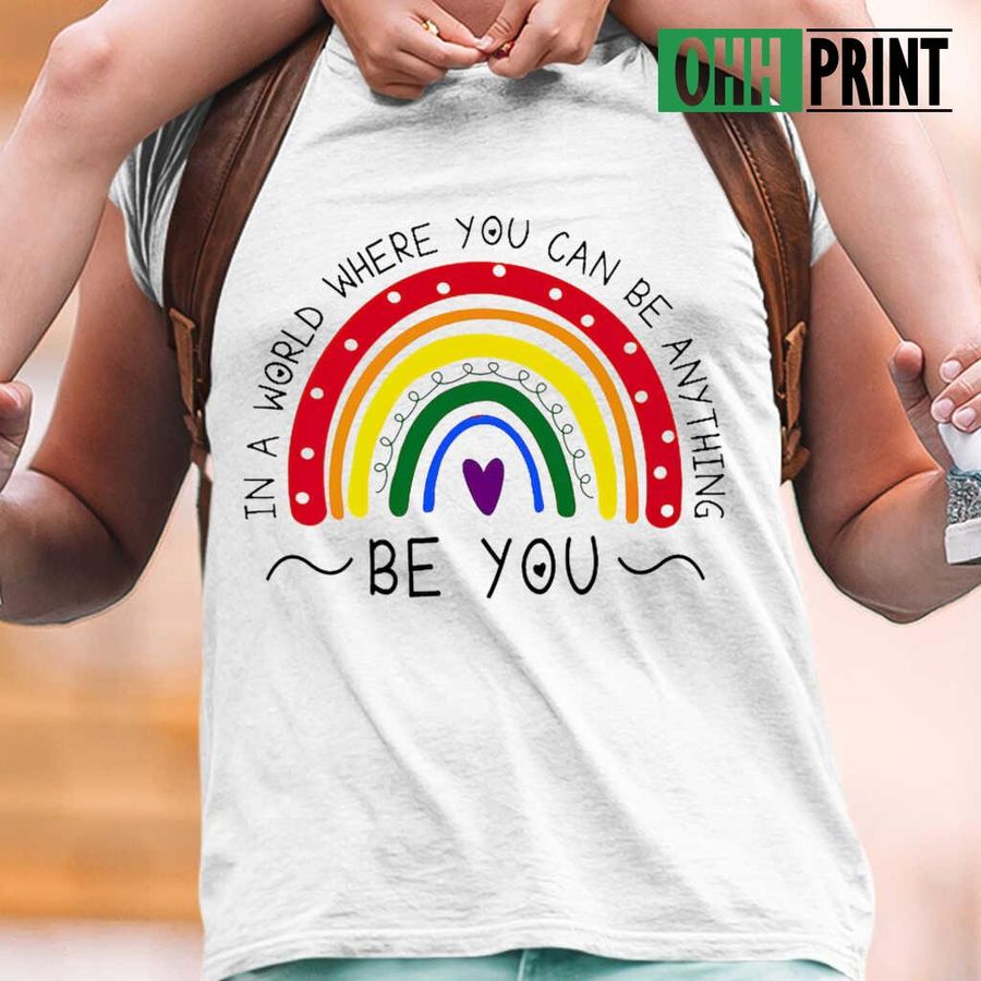 LGBT Rainbow In The World Where You Can Be Anything Be You T-shirts White