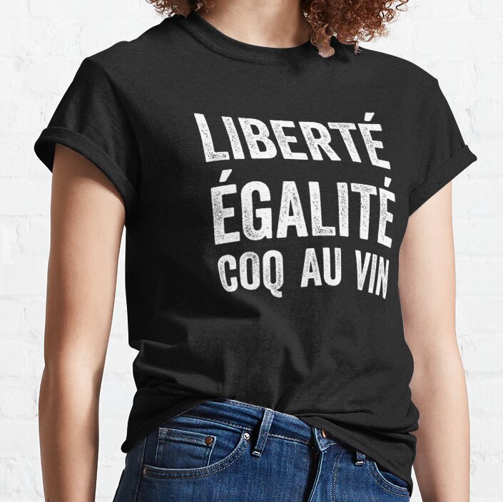 Liberté Égalité Coq Au Vin L’humour De La Cuisine Française Liberty Equality Coq Au Vin Funny French Cuisine Humor Classic T-Shirt