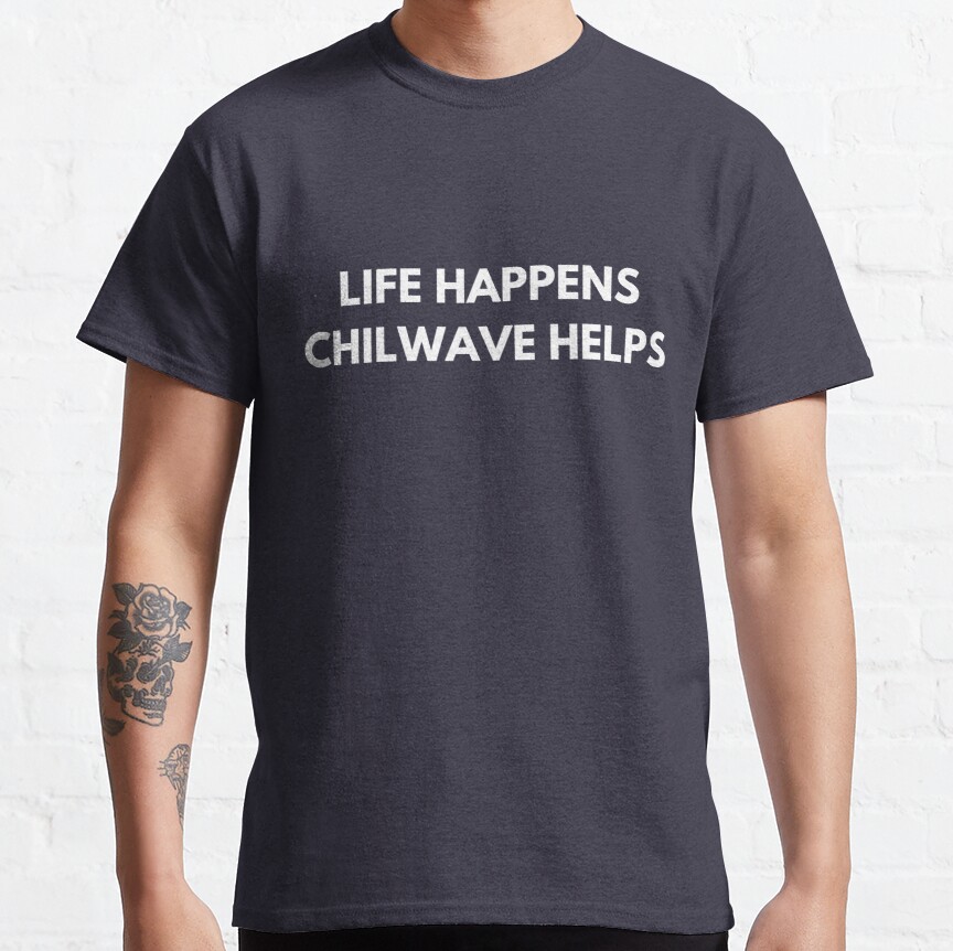 Life Happens Chillwave Helps Classic T-Shirt
