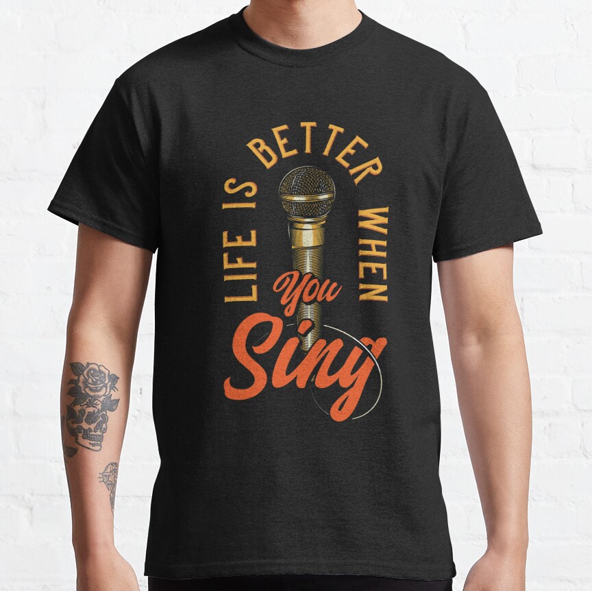 Life Is Better When Sing Classic T-Shirt