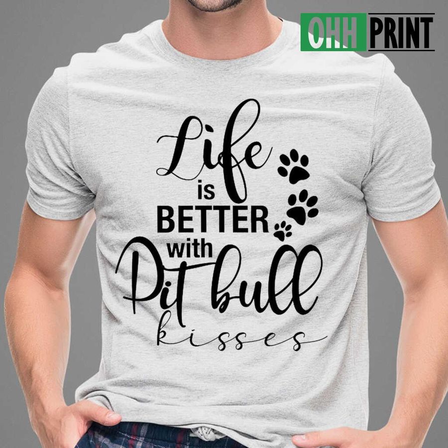 Life Is Better Wirh Pitbull Kisses Tshirts White