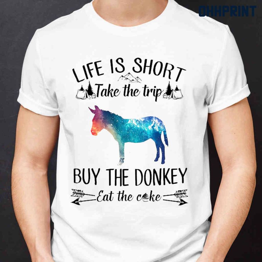 Life Is Short Take The Trip Buy The Donkey Eat The Cake Tshirts White