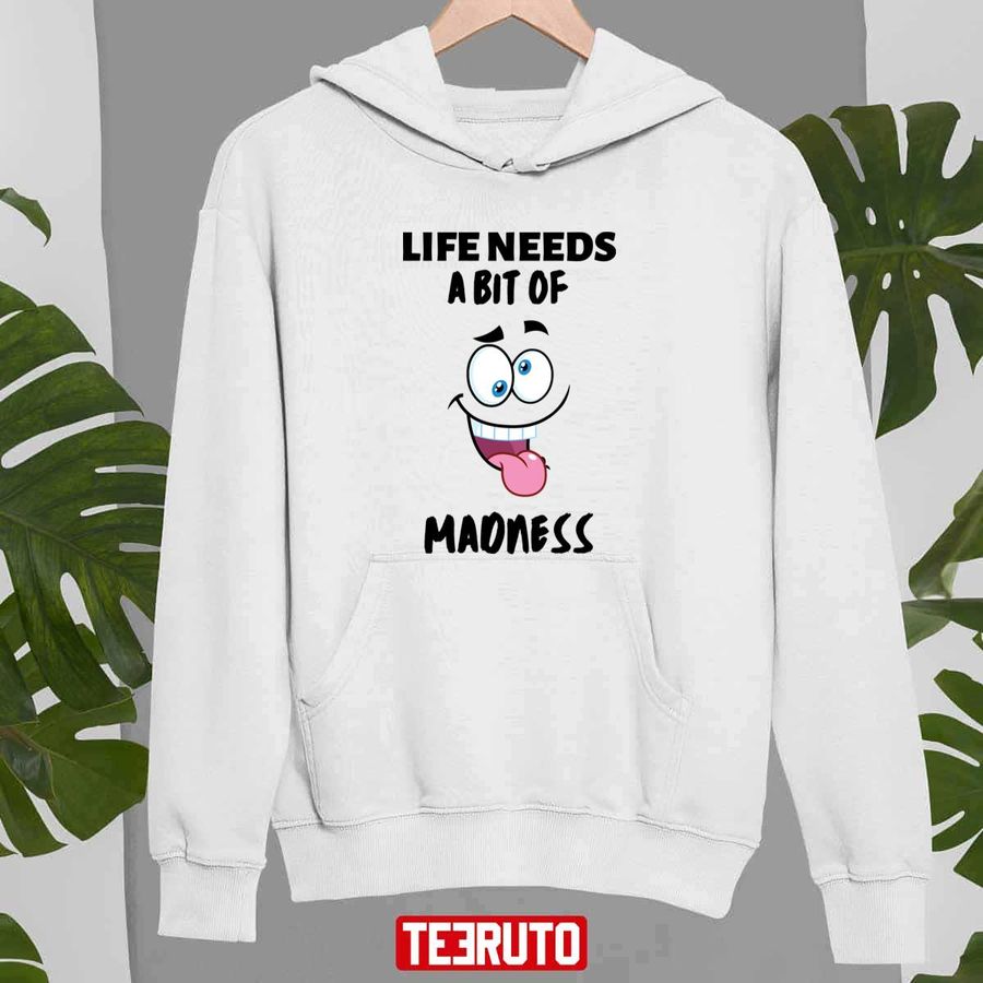Life Needs A Bit Of Madness Funny Crazy Quotes Unisex Hoodie
