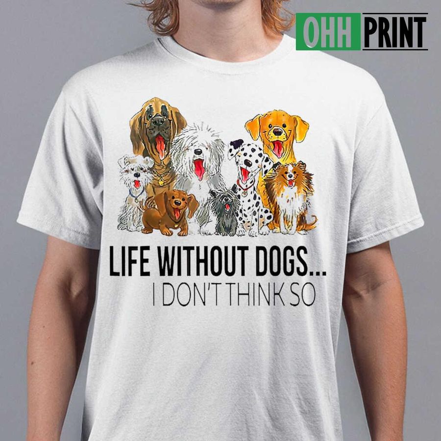 Life Without Dogs I Don't Think So Tshirts White