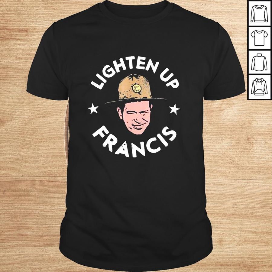 Lighten up Francis shirt