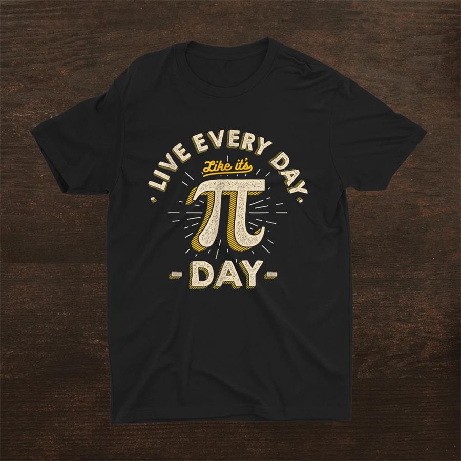 Live Every Day Like Its Pi Day Shirt
