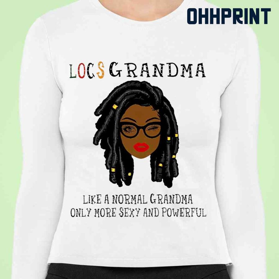 Locs Grandma Only More Sexy And Powerful Tshirts White