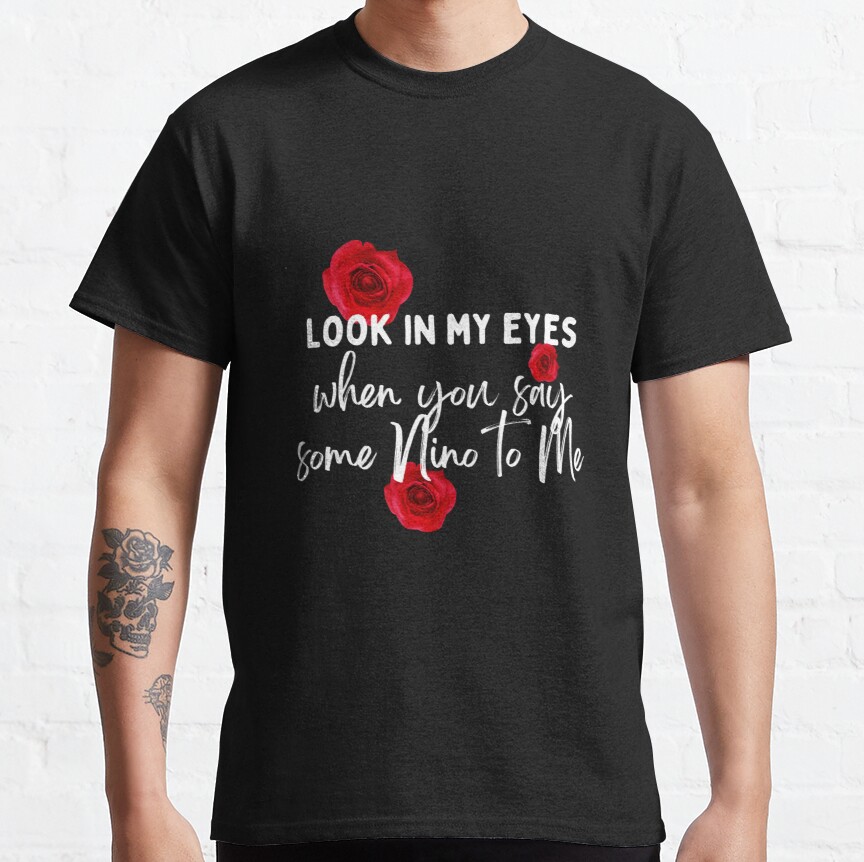 Look inmy eyes when you say some Nino to me  Classic T-Shirt