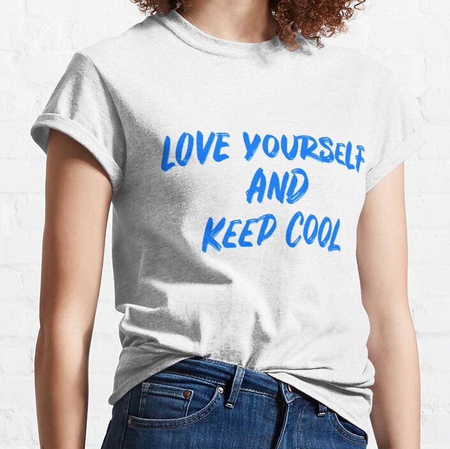Love yourself and Keep cool v4 Classic T-Shirt