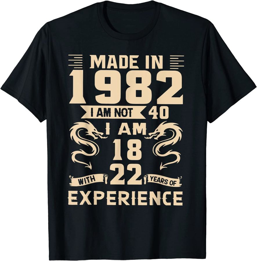 Made In 1982 I Am Not 40 I Am 18 With 22 Year Funny Birthday
