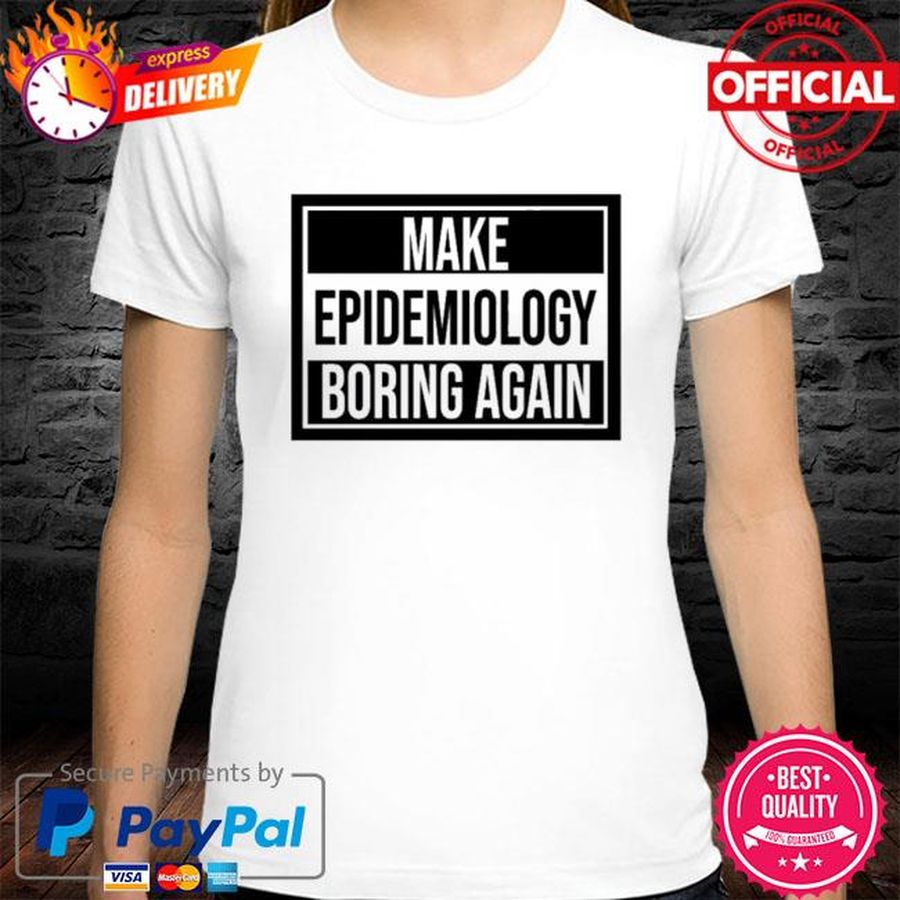 Make Epidemiology Boring Again Shirt