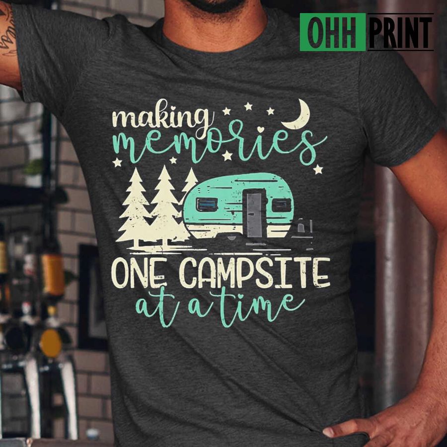 Making Memories One Campsite At A Time Camping Tshirts Black