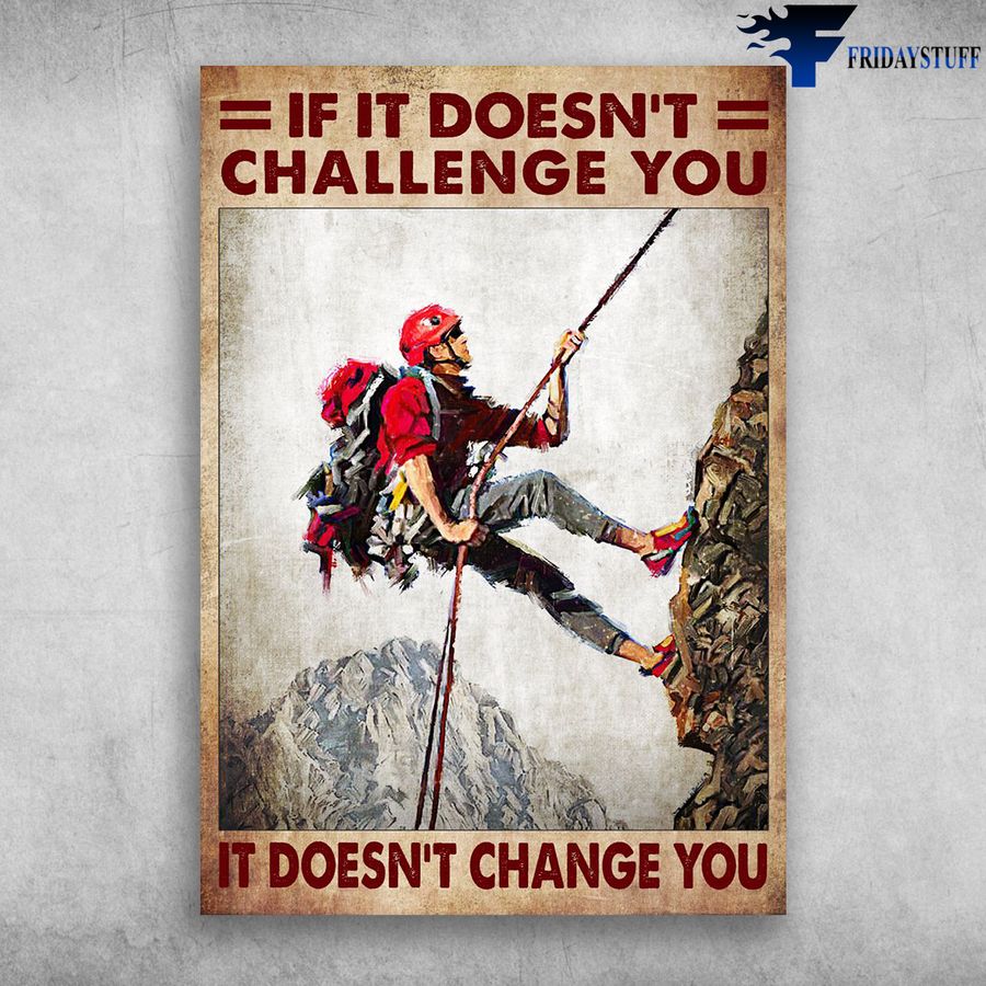Man Climbing and If It Doesn't Challenge You, It Doesn't Change You Poster