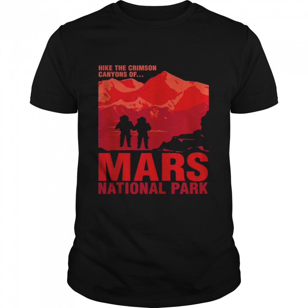 Mars National Park Hike Occupy Mars Shirt, Tshirt, Hoodie, Sweatshirt, Long Sleeve, Youth, funny shirts, gift shirts, Graphic Tee
