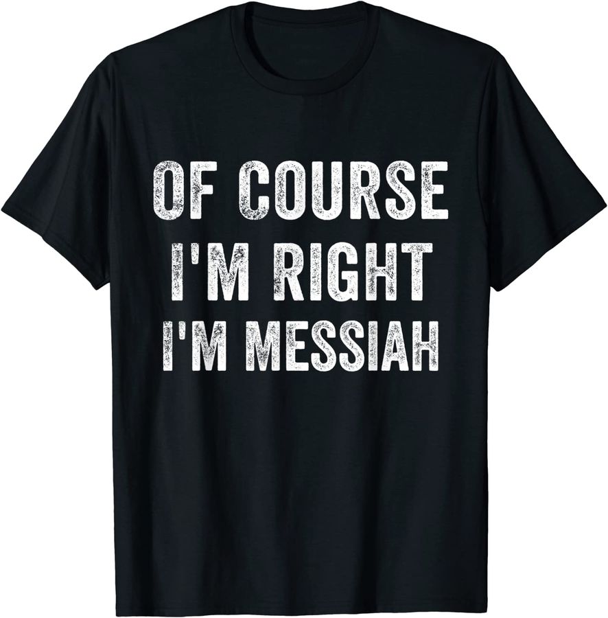 Mens Of Course I'm Right I'm Messiah