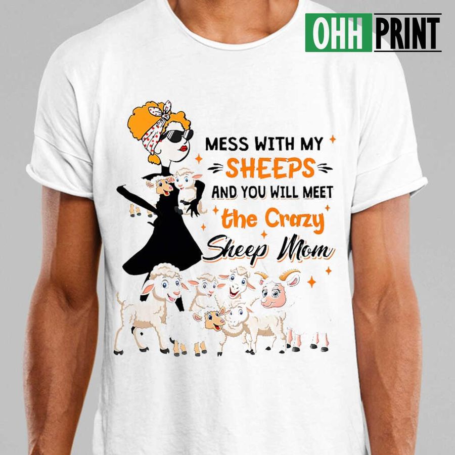 Mess With My Sheeps And You Will Meet The Crazy Sheep Mom T-shirts White