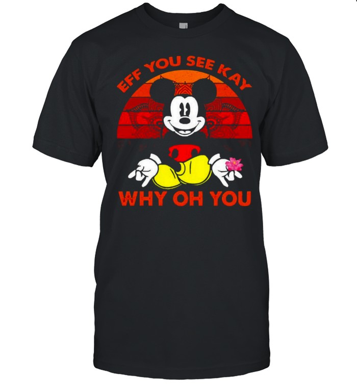 Mickey Mouse Eff You See Kay Why Oh You Vintage Shirt, Tshirt, Hoodie, Sweatshirt, Long Sleeve, Youth, funny shirts, gift shirts, Graphic Tee
