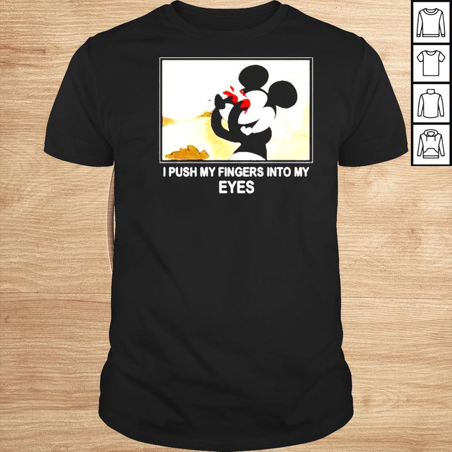 Mickey Mouse I Push My Fingers Into My Eyes Shirt