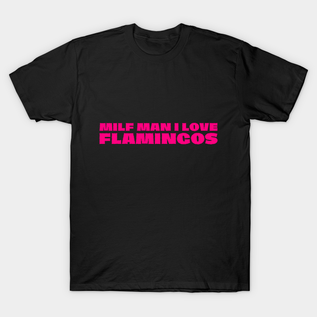 Milf Man I Love Flamingos Cute T-shirt, Hoodie, SweatShirt, Long Sleeve