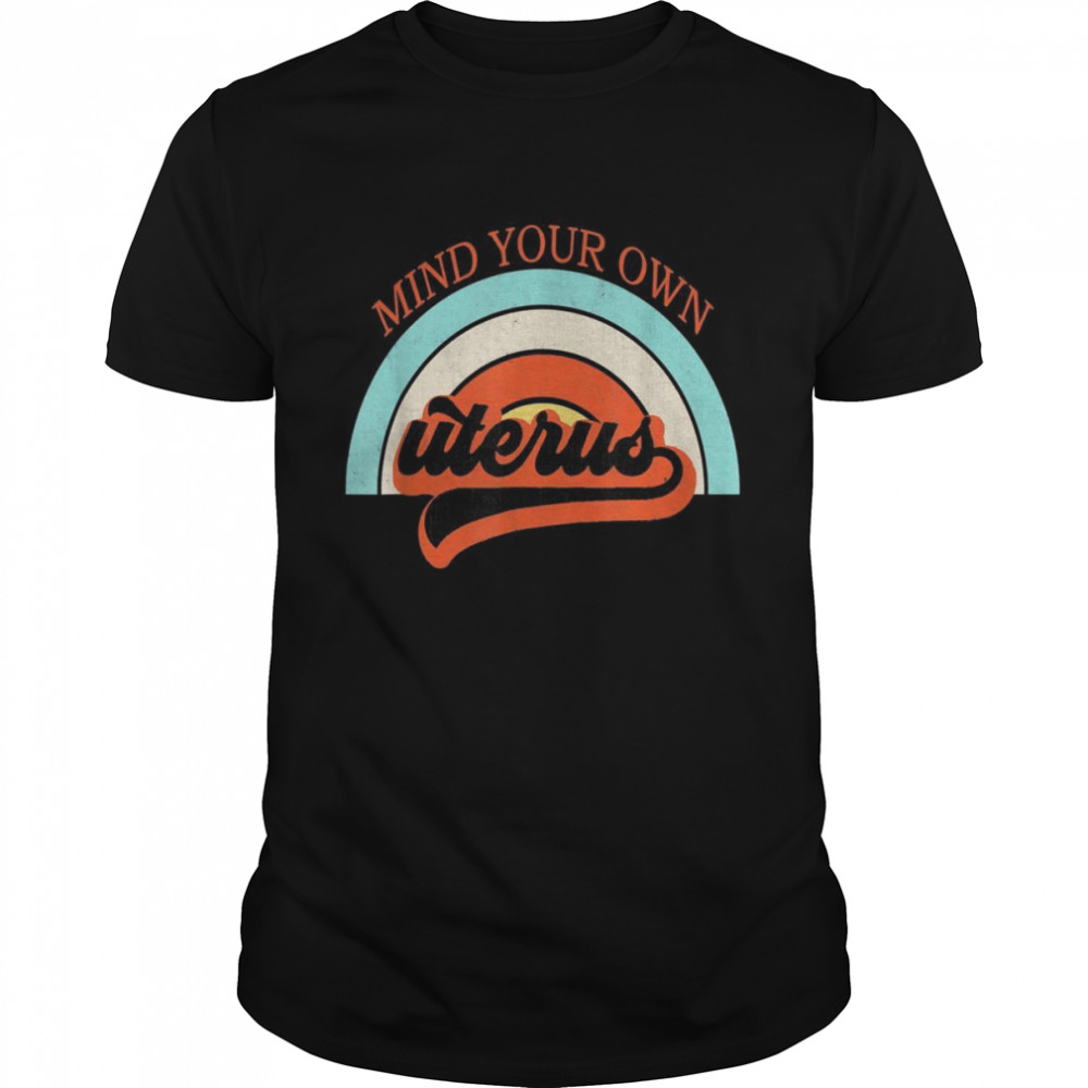 Mind Your Own Uterus Pro Choice Feminist’S Rights Shirt, Tshirt, Hoodie, Sweatshirt, Long Sleeve, Youth, funny shirts, gift shirts, Graphic Tee
