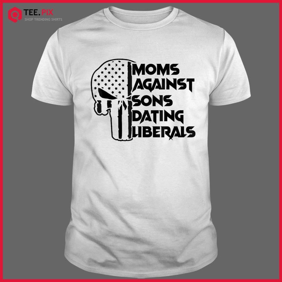 Mom Against Sons Dating Liberals Shirt