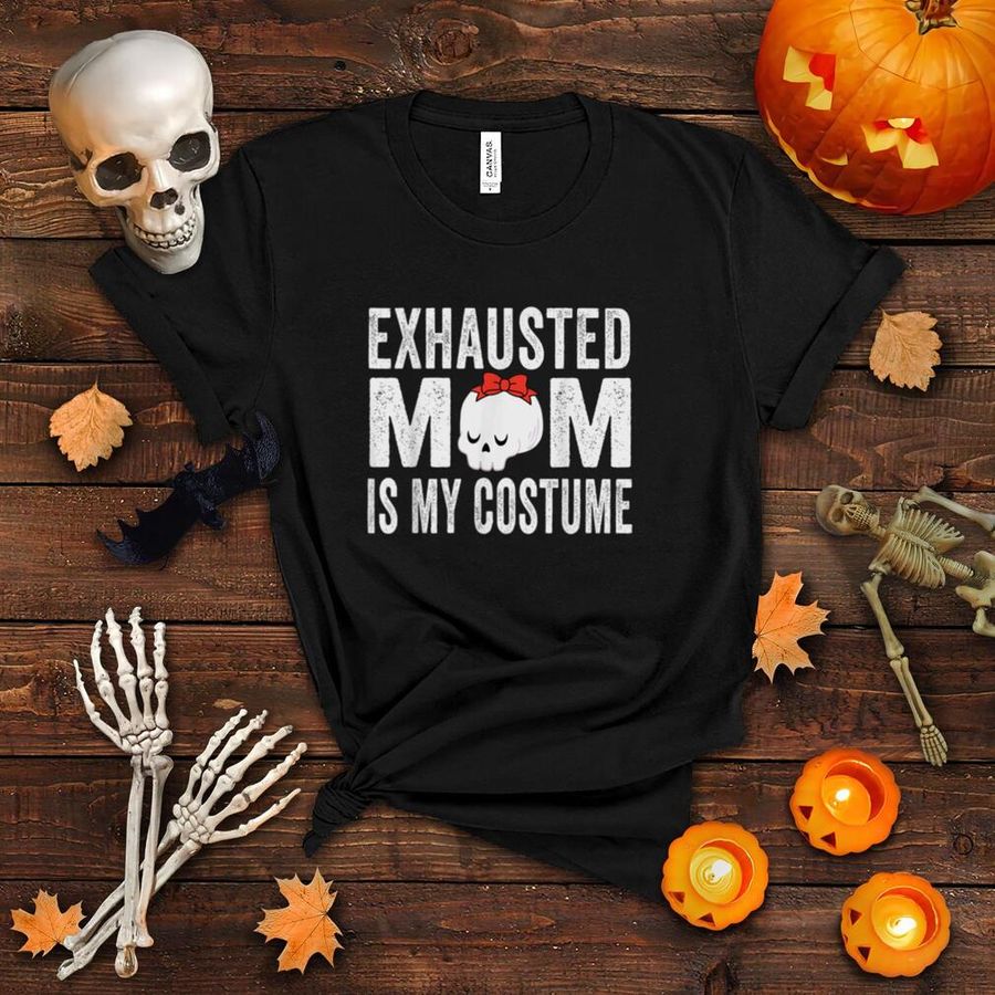 Mom Halloween Shirt Exhausted Mom Is My Costume Women Mommy T Shirt