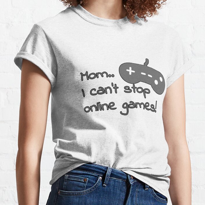 Mom I can't stop online games Design Classic T-Shirt