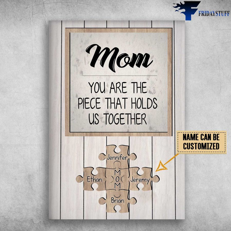 Mom In Family, You Are The Piece, That Holds Us Together Customized Personalized NAME