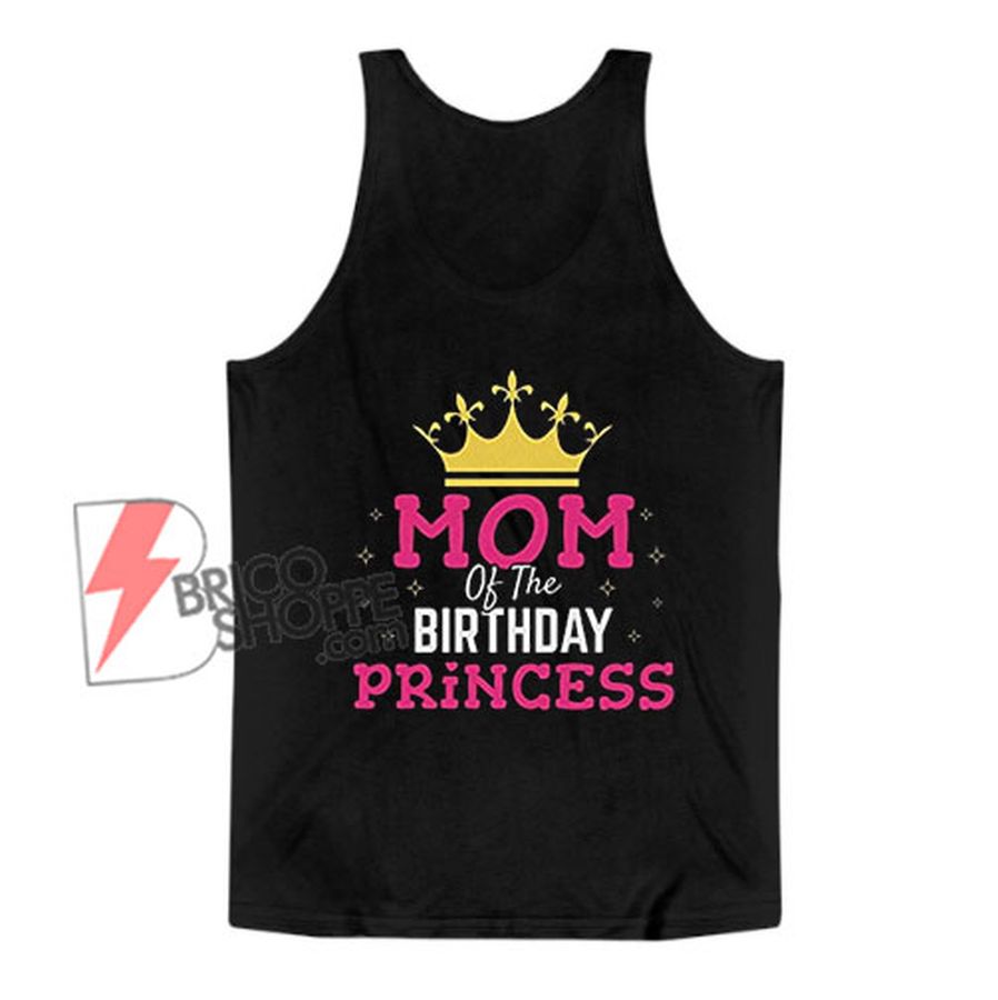 Mom Of The Birthday Princess Tank Top – Funny Tank Top