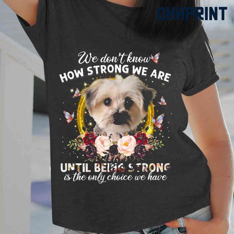 Morkie Being Strong Is The Only Choice Flower Tshirts Black