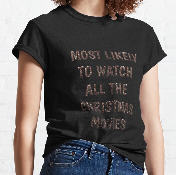 Most Likely To Watch All The Christmas Movies. Christmas movies  Classic T-Shirt