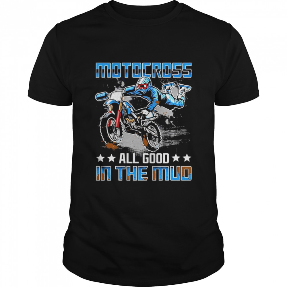 Motocross All Good In The Mud Shirt, Tshirt, Hoodie, Sweatshirt, Long Sleeve, Youth, funny shirts, gift shirts, Graphic Tee