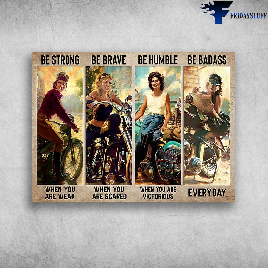 Motorcycle Female, Biker Lover – Be Strong When You Are Weak, Be Brave When You Are Scared