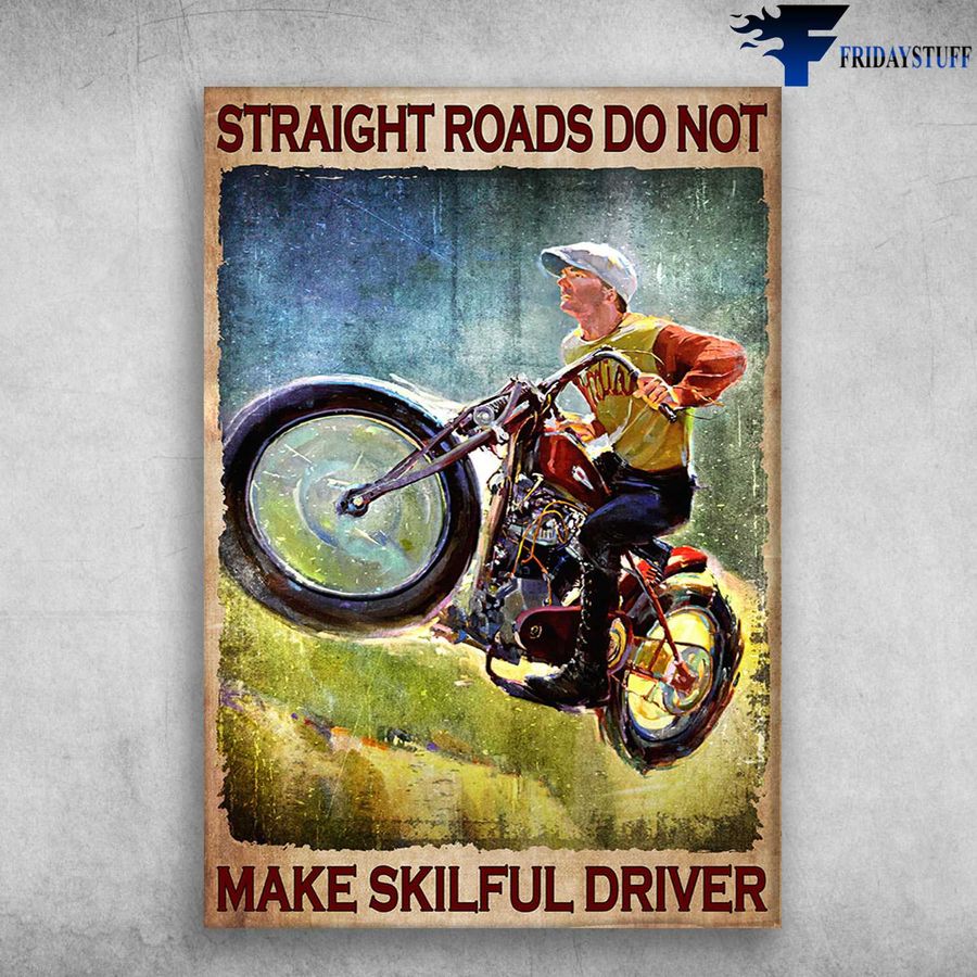 Motorcycle Man, Biker Lover – Straight Roads Do Not, Make Skilful Driver
