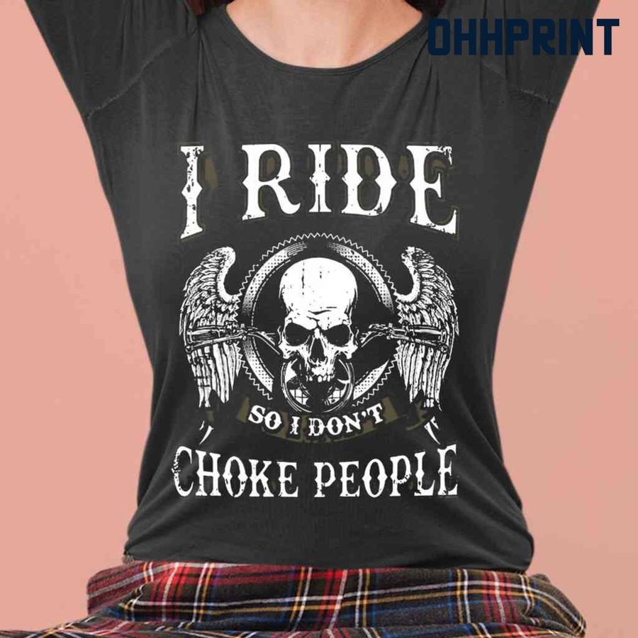 Motorcycle Skull I Ride So I Don't Choke People Tshirts Black