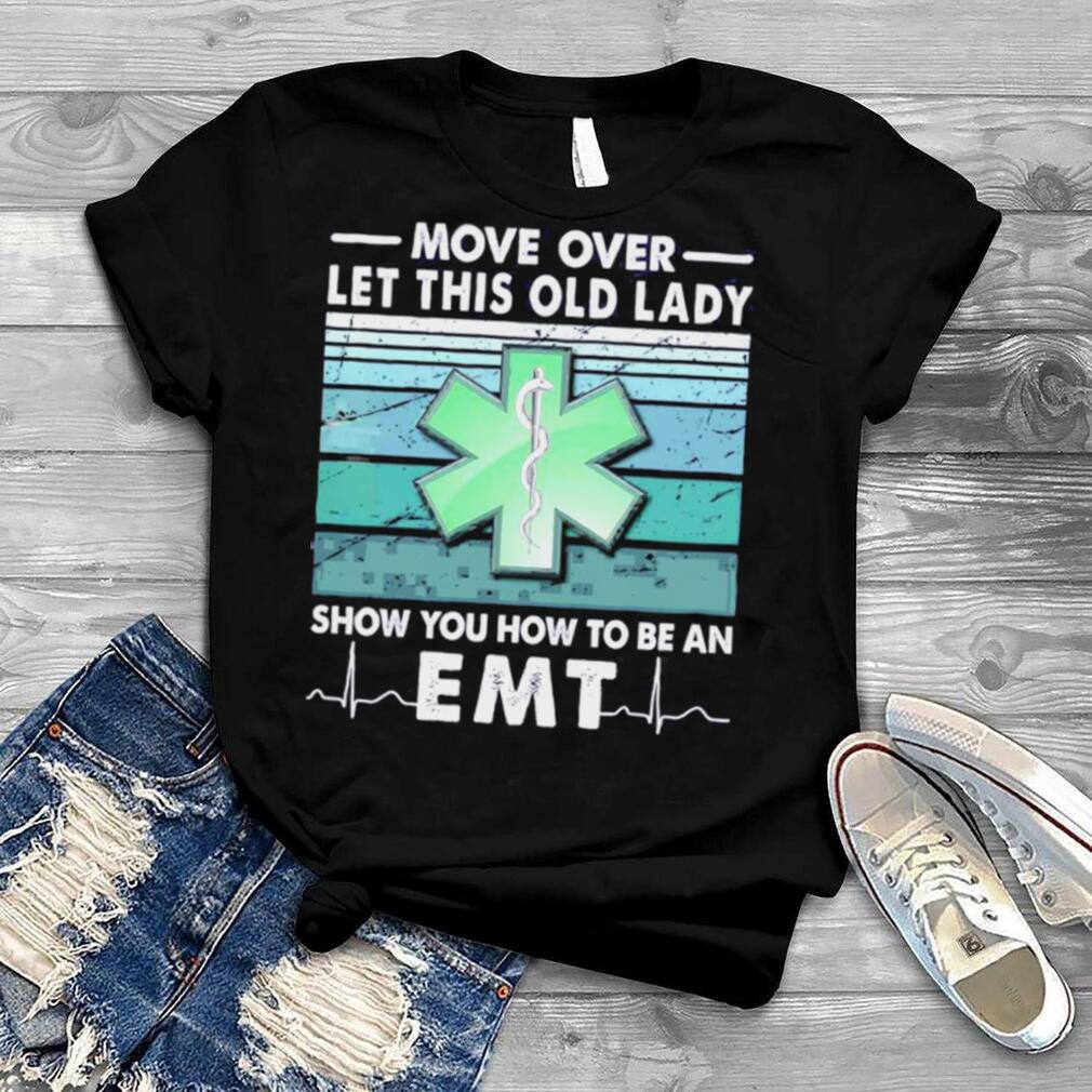 Move Over Let This Old Lady Show You How To Be An EMT Shirt