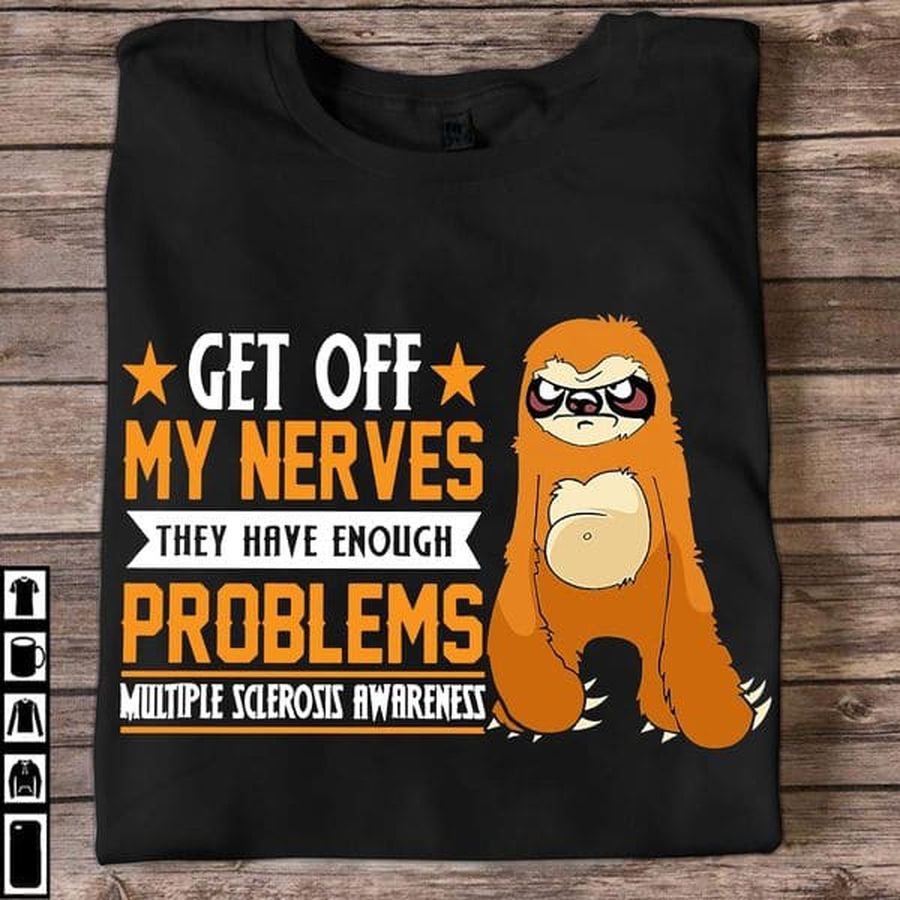 Multiple Sclerosis Grumpy Sloth – Get off my nerves they have enough problems multiple sclerosis awareness
