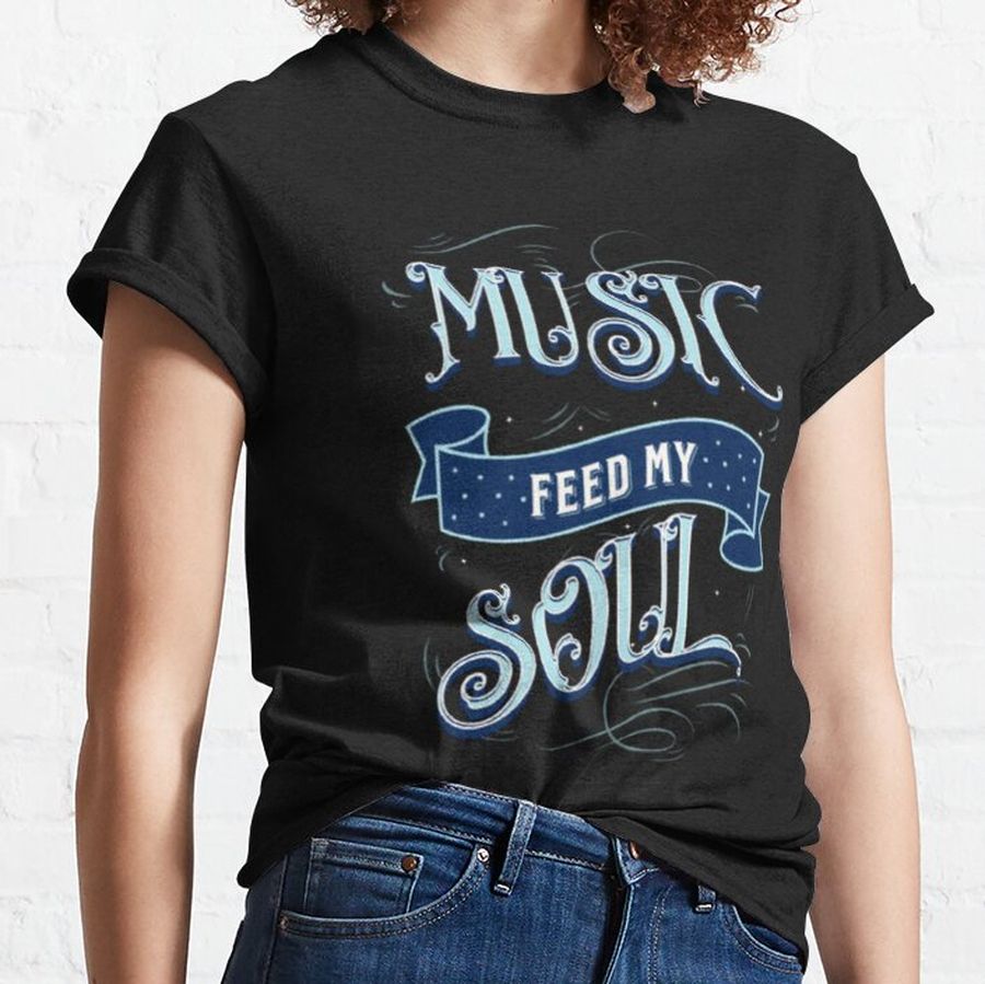 Music Feeds My Soul         Classic T-Shirt