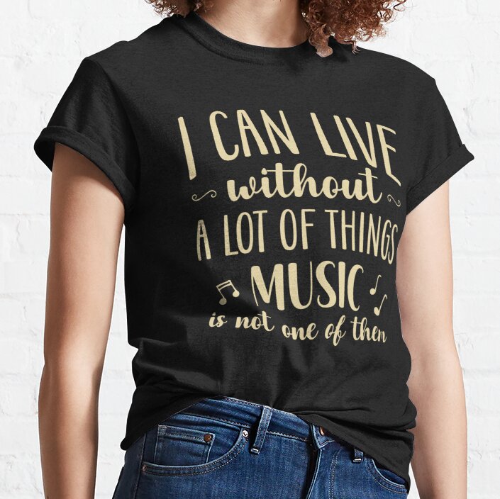 Music Lover - Can't Live Without Music Classic T-Shirt