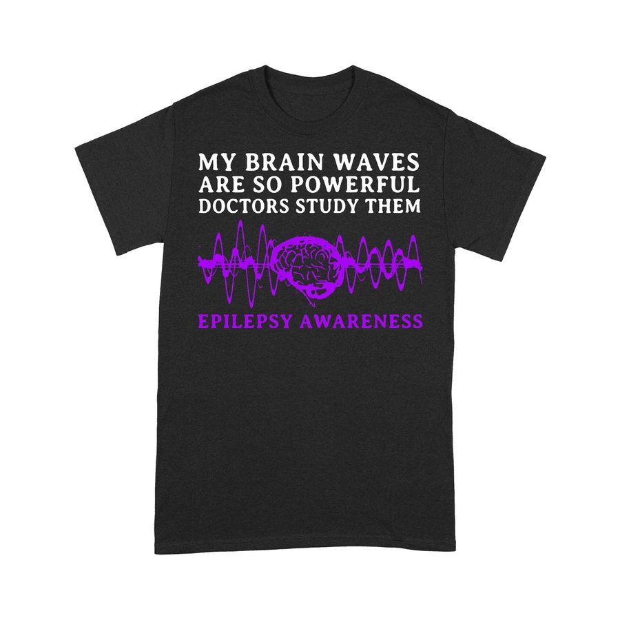 My Brain Waves Are So Powerful Doctors Study Them Epilepsy Awareness T-shirt