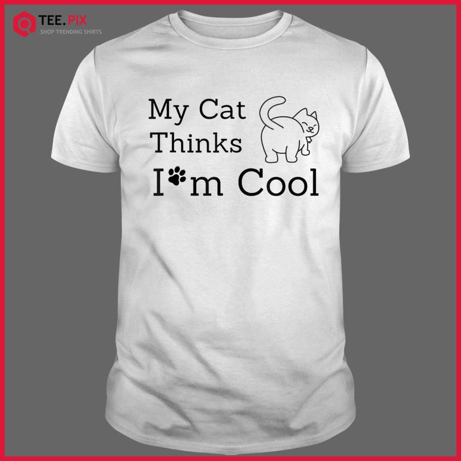 My Cat Thinks I’m Cool Shirt