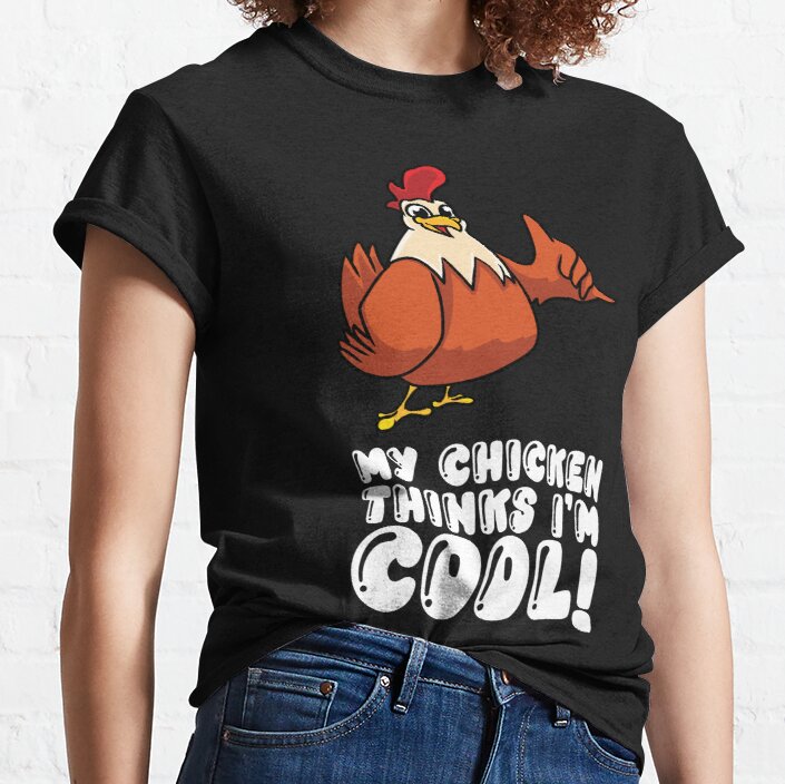 My Chicken Thinks Im Cool Classic T-Shirt