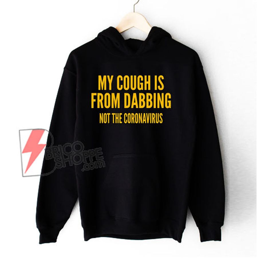My Cough Is From Dabbing Not The Coronavirus Hoodie – Funny Hoodie