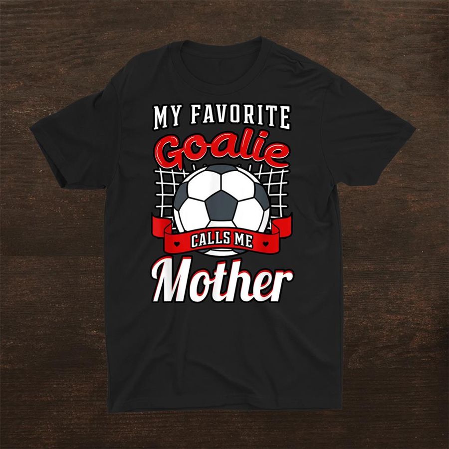My Favorite Goalie Calls Me Mother Soccer Player Mom Mommy Shirt