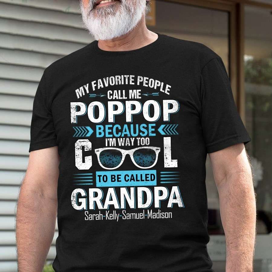 My favorite people call me Poppop because I'm way too cool to be called Grandpa – Poppop grandpa