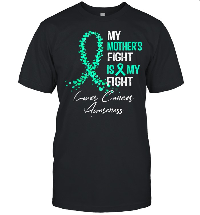My Mother’S Fight Is My Fight Liver Cancer Awareness Shirt, Tshirt, Hoodie, Sweatshirt, Long Sleeve, Youth, funny shirts, gift shirts, Graphic Tee