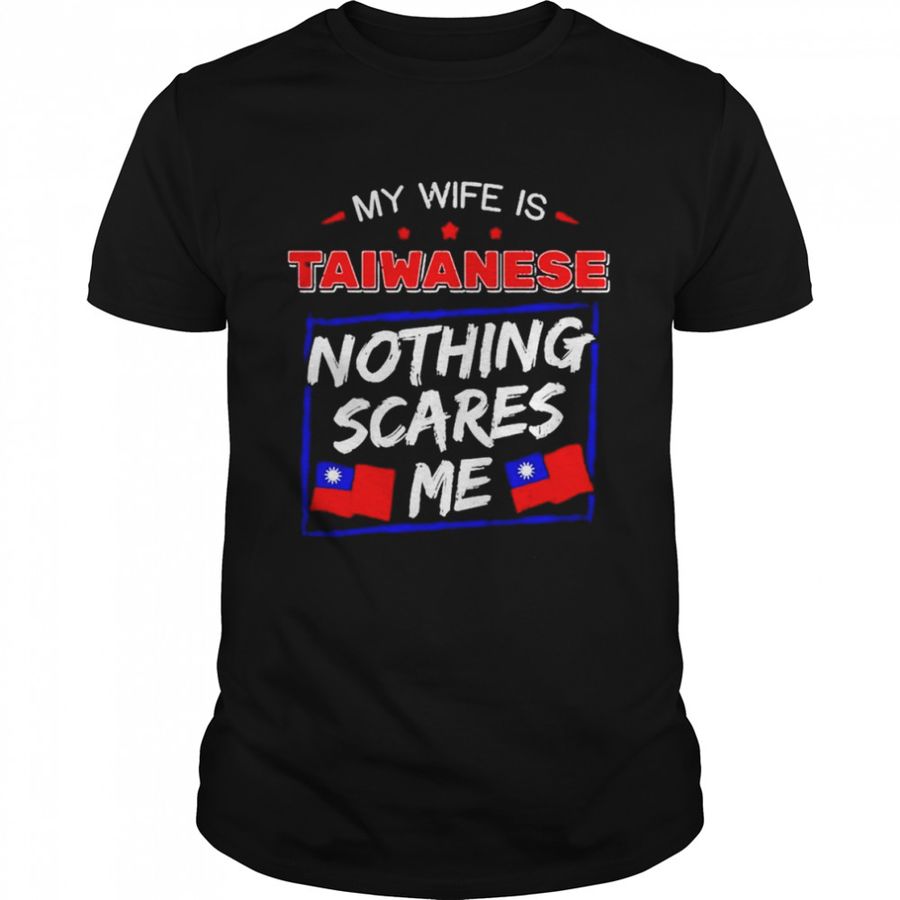 My Wife Is Taiwanese Nothing Scares Me Flag Of Taiwan Shirt