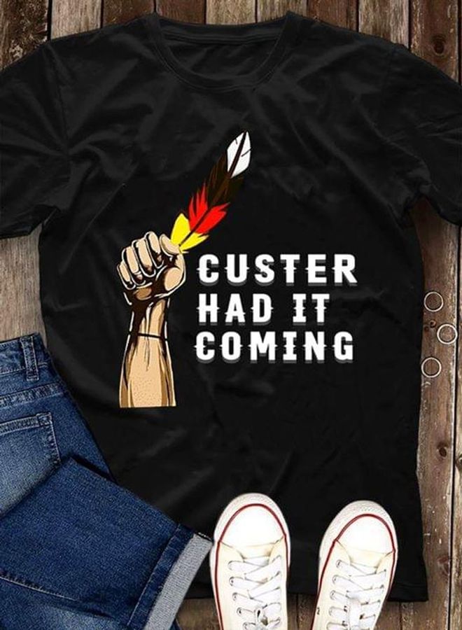 Native American Spirit Custer Has It Coming Indian American Pride Black T Shirt Men And Women S-6XL Cotton
