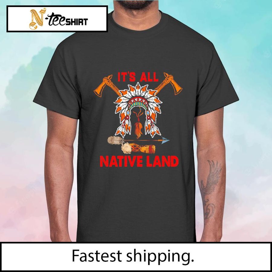 Native it's all native land shirt