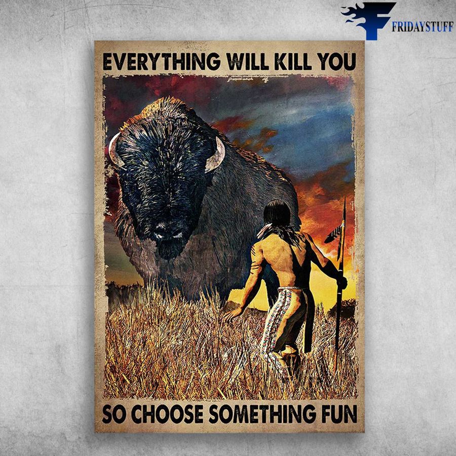 Native Man, Cow Hunting – Everything Will Kill You, So Choose Something Fun